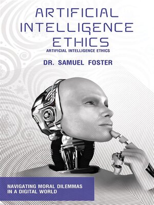 cover image of Artificial Intelligence Ethics--Navigating Moral Dilemmas in a Digital World